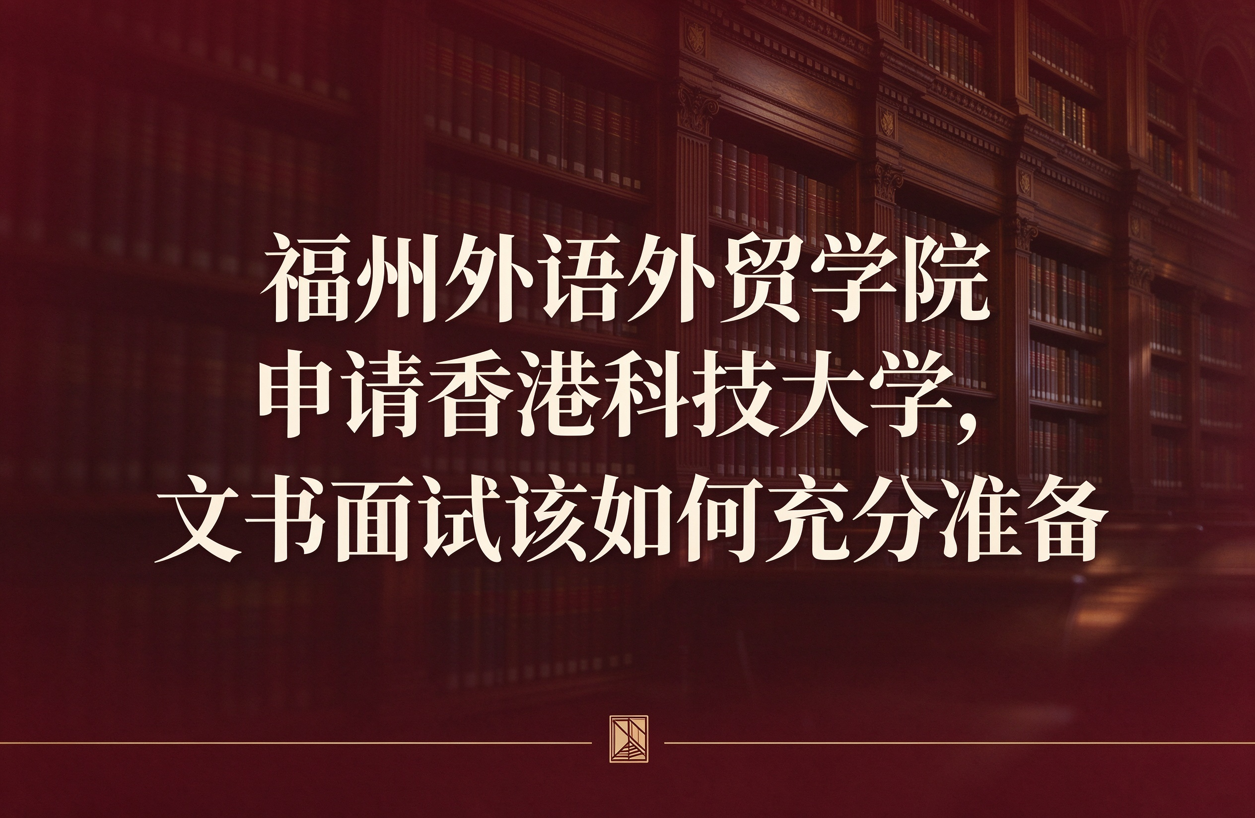 福州外语外贸学院申请香港科技大学，文书面试该如何充分准备